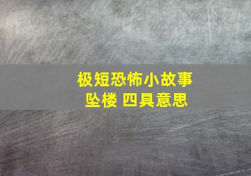 极短恐怖小故事 坠楼 四具意思